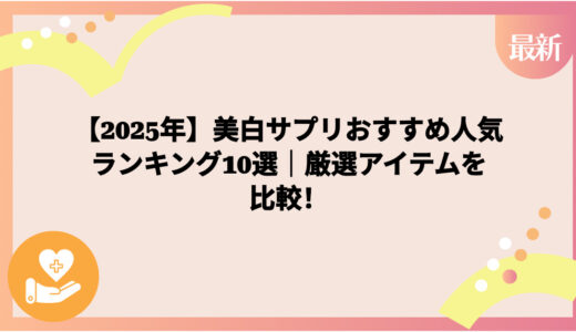 【2025年】美白サプリおすすめ人気ランキング10選｜厳選アイテムを比較！