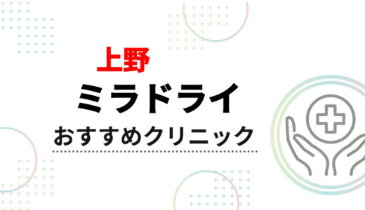 【上野】ミラドライが安いおすすめクリニック3選！口コミや後悔しない選び方も解説