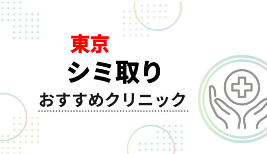 【東京】シミ取りおすすめクリニック10選！安くて口コミで人気＆後悔しない選び方も解説
