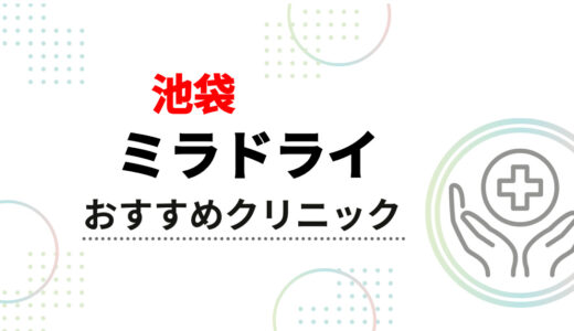 【2025年】池袋のミラドライおすすめクリニック10選！安い料金や後悔しない選び方も解説
