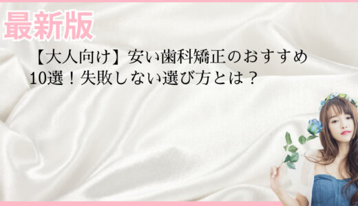 【大人向け】安い歯科矯正のおすすめ10選！失敗しない選び方とは？