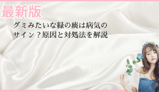 グミみたいな緑の痰は病気のサイン？原因と対処法を解説