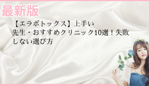 【エラボトックス】上手い先生・おすすめクリニック10選！失敗しない選び方